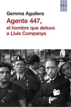 AGENTE 447,EL HOMBRE QUE DETUVO A LLUIS COMPANYS.RBA-RUST