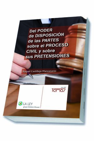 DEL PODER DE DISPOSICIÓN DE LAS PARTES SOBRE EL PROCESO CIVIL Y SOBRE SUS PRETEN