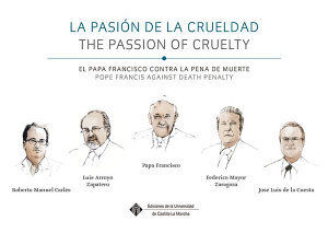 LA PASIÓN DE LA CRUELDAD, EL PAPA FRANCISCO CONTRA LA PENA DE MUERTE = THE PASSI