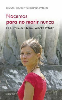 NACEMOS PARA NO MORIR NUNCA:HISTORIA DE CHIARA CORBELLA PE.