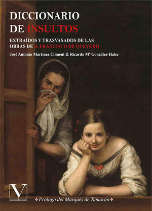 DICCIONARIO DE INSULTOS. EXTRAÍDOS Y TRASVASADOS DE LAS OBRAS DE D. FRANCISCO DE