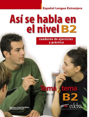 ASÍ SE HABLA EN NIVEL B2 . CUADERNO DE EJERCICIOS Y PRÁCTICA . *EDELSA
