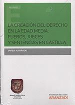 CREACIÓN DEL DERECHO EN LA EDAD MEDIA: FUEROS, JUECES Y SENTENCIAS EN CASTILLA,
