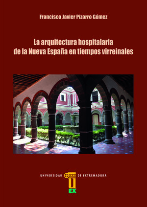 LA ARQUITECTURA HOSPITALARIA DE LA NUEVA ESPAÑA EN TIEMPOS VIRREINALES