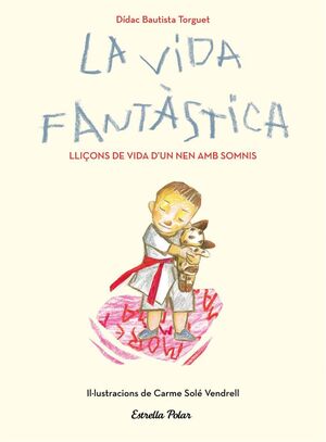 LA VIDA FANTASTICA. LLIÇONS DE VIDA D'UN NEN AMB SOMNIS