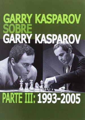 GARRY KASPAROV SOBRE GARRY KASPAROV.PARTE III: 1993-2005.CASA DEL AJEDREZ