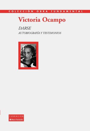 VICTORIA OCAMPO - DARSE. AUTOBIOGRAFÍA Y TESTIMONIO