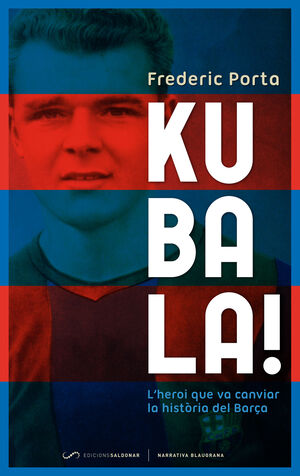 KUBALA!.SALDONAR-NARRATIVA BLAUGRANA-