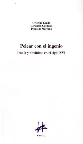 PELEAR CON EL INGENIO:IRONIA Y DESANIMO EN EL SIGLO XVI