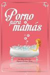 PORNO PARA MAMAS.ACTUALIA ED.
