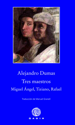 TRES MAESTROS: MIGUEL ÁNGEL, TIZIANO, RAFAEL. GADIR