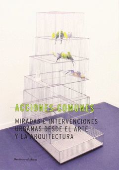 ACCIONES COMUNES : MIRADAS E INTERVENCIONES URBANAS DESDE EL ARTE Y LA ARQUITECT