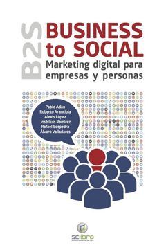 B2S.BUSINESS TO SOCIAL. MARKETING DIGITAL PARA PERSONAS Y EMPRENDEDORES.SCLIBRO-RUST