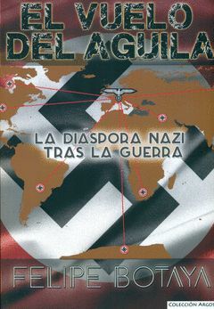 EL VUELO DEL AGUILA. LA DIASPORA NAZI TRAS LA GUERRA