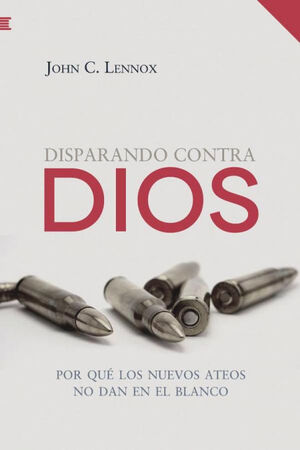 DISPARANDO CONTRA DIOS. POR QUE LOS NUEVOS ATEOS NO DAN EN EL BLANCO