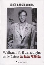 LA BALA PERDIDA. WILLIAM S. BURROUGHS EN MÉXICO