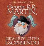 GEORGE R. R. MARTIN, ERES MUY LENTO ESCRIBIENDO