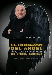EL CORAZÓN DEL ÁNGEL. VIDA, OBRA Y CONFESIONES DE ÁNGEL SUBIELA***