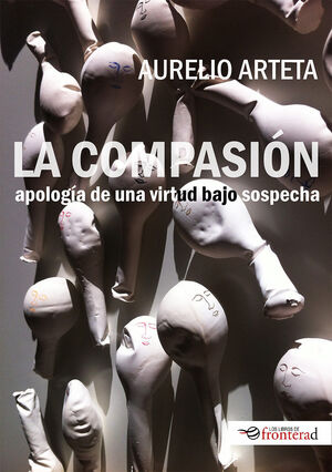 LA COMPASION. APOLOGIA DE UNA VIRTUD BAJO SOSPECHA