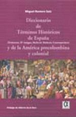 DICCIONARIO DE TERMINOS HISTORICOS DE ESPAÑA Y DE LA AMERICA PRECOLOMBINA Y COLO