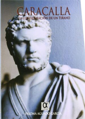 CARACALLA. LA CONFIGURACION DE UN TIRANO