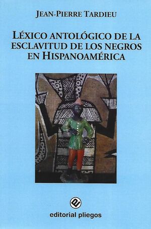 LÉXICO ANTOLÓGICO DE LA ESCLAVITUD DE LOS NEGROS EN HISPANOAMÉRICA