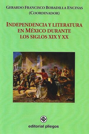 INDEPENDENCIA Y LITERATURA EN MÉXICO DURANTE LOS SIGLOS XIX Y XX