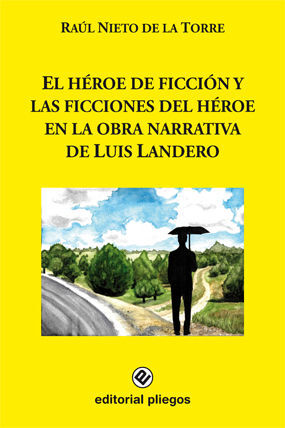 EL HÉROE DE FICCIÓN Y LAS FICCIONES DEL HÉROE EN LA OBRA NARRATIVA DE LUIS LANDE