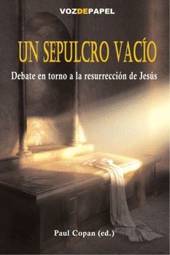 UN SEPULCRO VACIO. DEBATE EN TORNO A LA RESURRECCIÓN DE JESUS