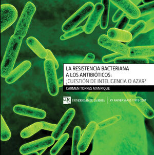 RESISTENCIA BACTERIANA A LOS ANTIBIOTICOS:, LA. ?CUESTION DE INTELIGENCIA O DE