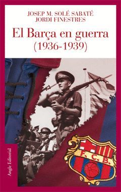 BARÇA EN GUERRA 1936-1939,EL.ANGLE-RUST