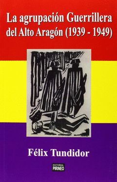 LA AGRUPACIÓN GUERRILLERA DEL ALTO ARAGÓN (1939-1949)