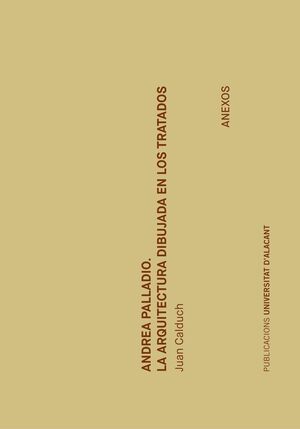ANDREA PALLADIO. LA ARQUITECTURA DIBUJADA EN LOS TRATADOS