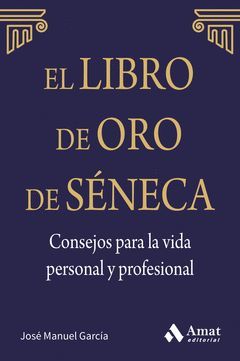 EL LIBRO DE ORO DE SÉNECA. CONSEJOS PARA LA VIDA PERSONAL Y PROFESIONAL