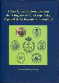 SOBRE LA INSTITUCIONALIZACIÓN DE LA INGENIERÍA CIVIL ESPAÑOLA. EL PAPEL DE LA IN