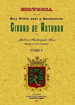 HISTORIA DE LA MUY NOBLE, LEAL Y BENEMÉRITA CIUDAD DE ASTORGA