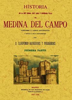 MEDINA DEL CAMPO. HISTORIA DE LA MUY NOBLE, MUY LEAL Y CORONADA VILLA (TOMO 1)
