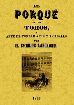 EL PORQUÉ DE LOS TOROS Y ARTE DE TOREAR A PIE Y A CABALLO