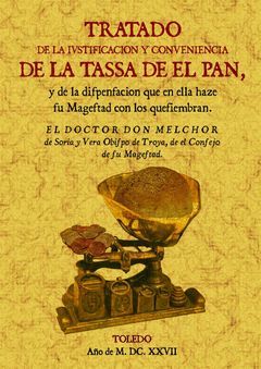 TRATADO DE LA IUSTIFICACION Y CONUENIENCIA DE LA TASSA DE EL PAN