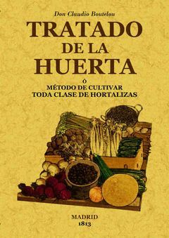TRATADO DE LA HUERTA O MÉTODO DE CULTIVAR TODA CLASE DE HORTALIZAS