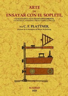 ARTE DE ENSAYAR CON EL SOPLETE CUALITATIVA Y CUANTITATIVAMENTE LOS MINERALES, AL