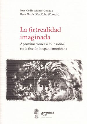 LA (IR)REALIDAD IMAGINADA: APROXIMACIONES A LO INSÓLITO EN LA FICCIÓN HISPANOAME