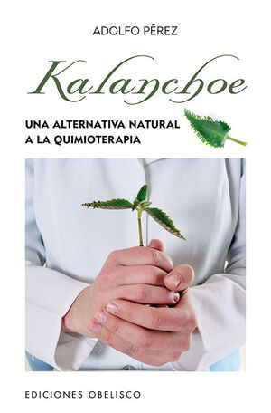 KALANCHOE. UNA ALTERNATIVA NATURAL A LA QUIMIOTERAPIA. OBELISCO