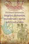 DICC. UNIVERSAL DE ANGELES, DEMONIOS, MONSTRUOS Y SERES SOBRENATURALES