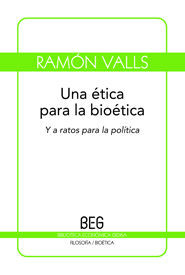 UNA ETICA PARA LA BIOETICA-Y A RATOS PARA LA POLITICA