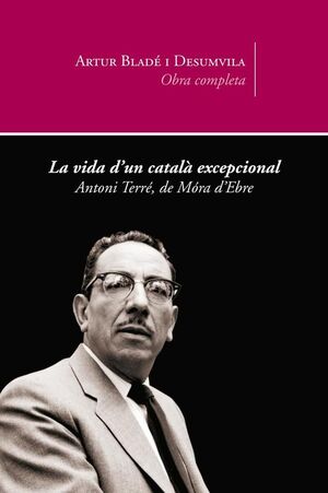 LA VIDA D'UN CATALÀ EXCEPCIONAL. ANTONI TERRÉ, DE MÓRA D'EBRE