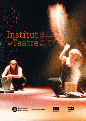 INSTITUT DEL TEATRE: ELS PRIMERS CENT ANYS 1913-2013