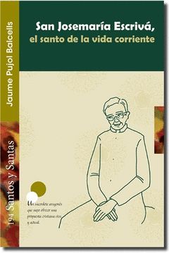 SAN JOSEMARIA ESCRIVA, EL SANTO DE LA VIDA CORRIENTE