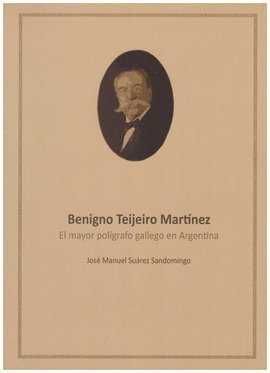 BENIGNO TEIJEIRO MARTINEZ.EL MAYOR POLIGRAFO GALLEGO ARGENTI