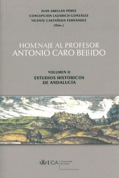 HOMENAJE AL PROFESOR ANTONIO CARO BELLIDO. VOLUMEN II: ESTUDIOS HISTÓRICOS DE AN